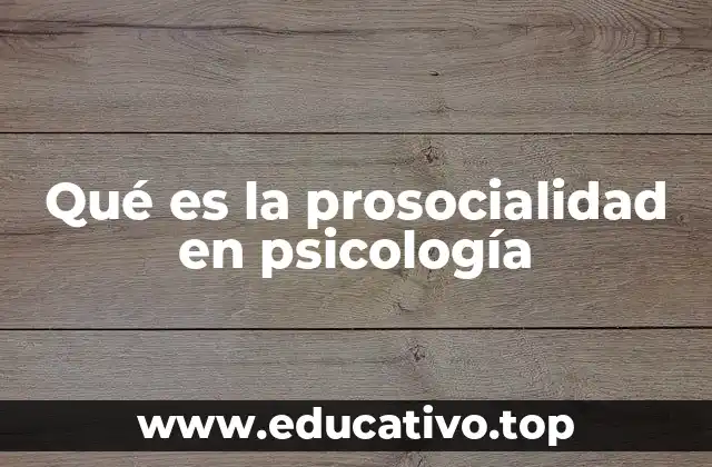 Qué es la prosocialidad en psicología