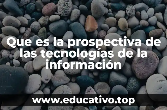 Que es la prospectiva de las tecnologías de la información