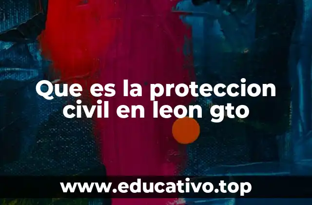 Que es la proteccion civil en leon gto