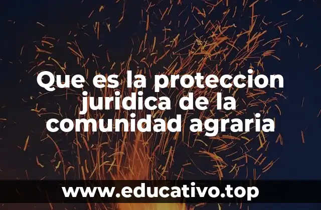 Que es la proteccion juridica de la comunidad agraria