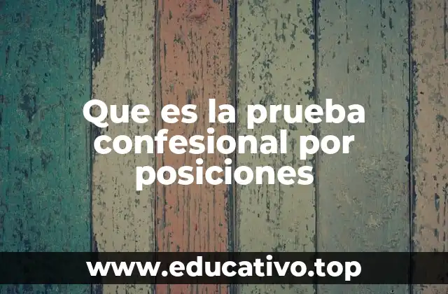 Que es la prueba confesional por posiciones