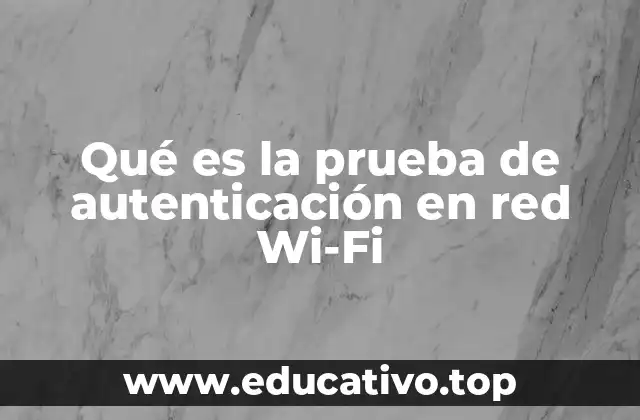 Qué es la prueba de autenticación en red Wi-Fi