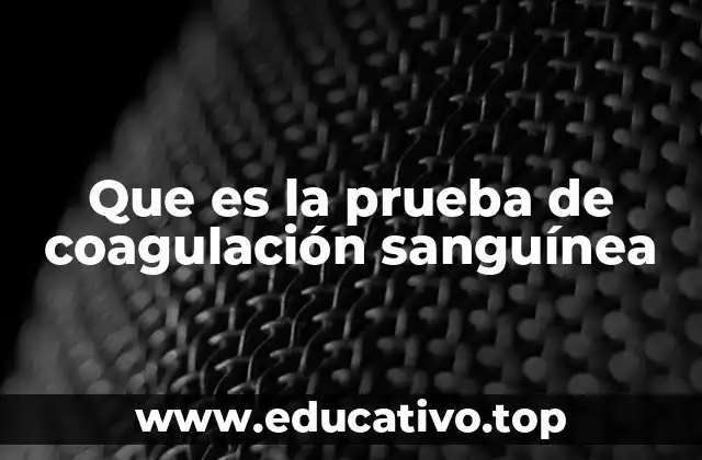 Que es la prueba de coagulación sanguínea