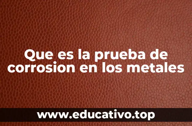 Que es la prueba de corrosion en los metales