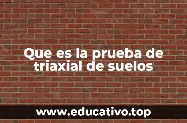 Que es la prueba de triaxial de suelos