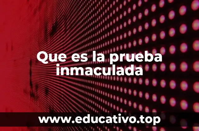 Que es la prueba inmaculada