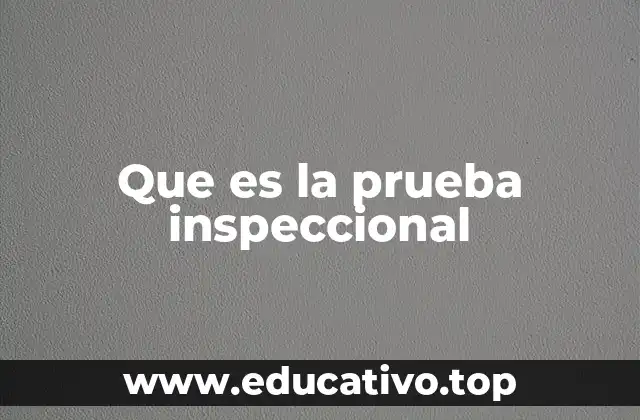 Que es la prueba inspeccional
