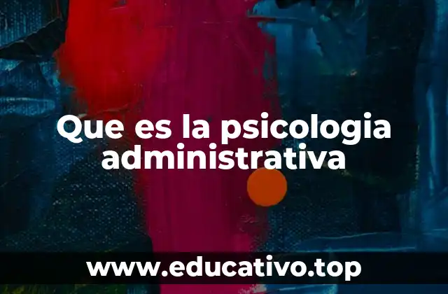 Que es la psicologia administrativa
