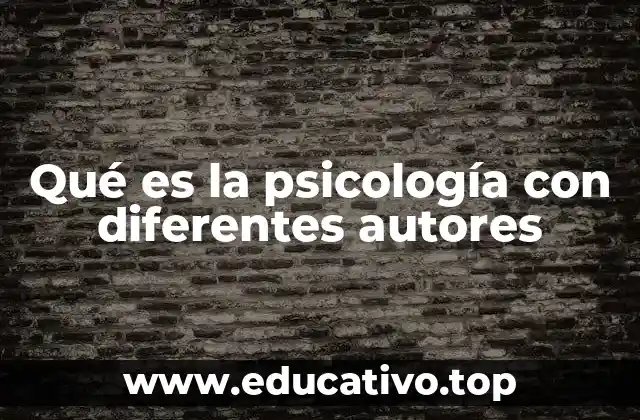Qué es la psicología con diferentes autores