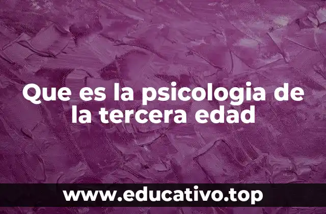 Que es la psicologia de la tercera edad