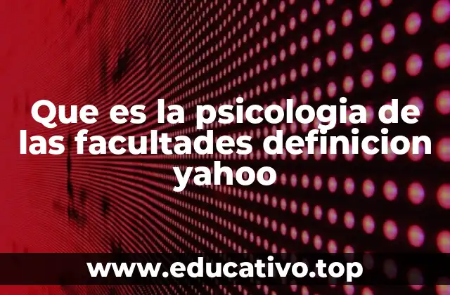 Que es la psicologia de las facultades definicion yahoo