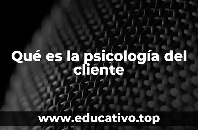 Qué es la psicología del cliente