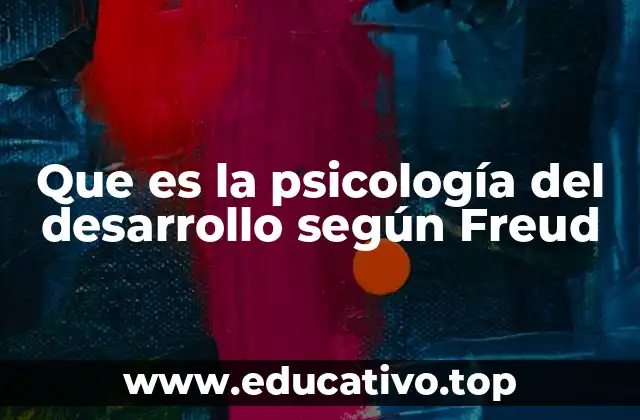 Que es la psicología del desarrollo según Freud