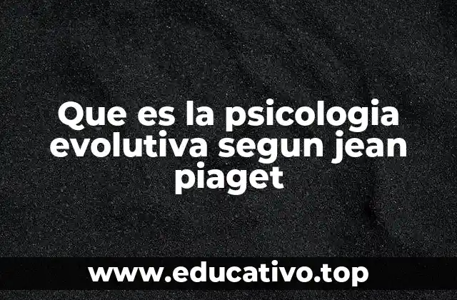 El desarrollo intelectual como proceso evolutivo
