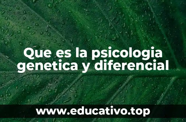 Que es la psicologia genetica y diferencial
