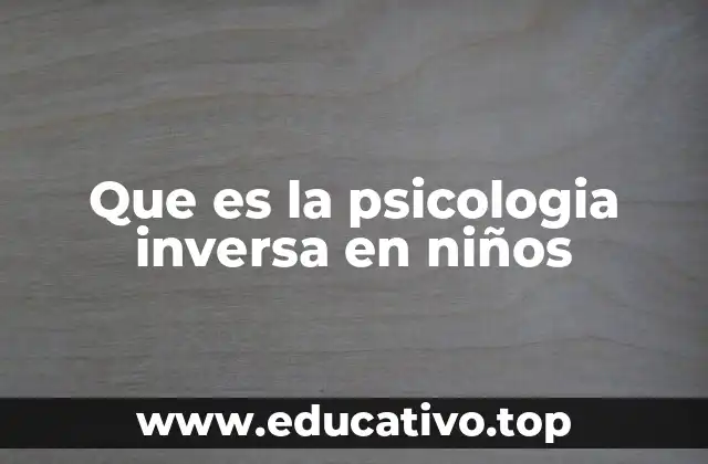 Que es la psicologia inversa en niños