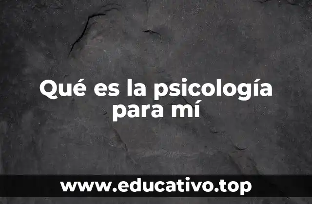 Qué es la psicología para mí