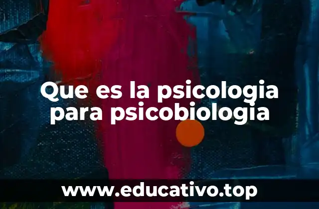 Que es la psicologia para psicobiologia