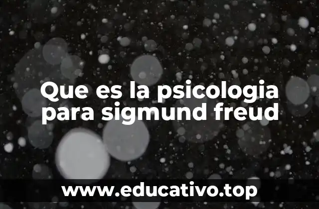 Que es la psicologia para sigmund freud