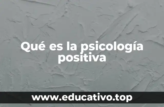 Qué es la psicología positiva