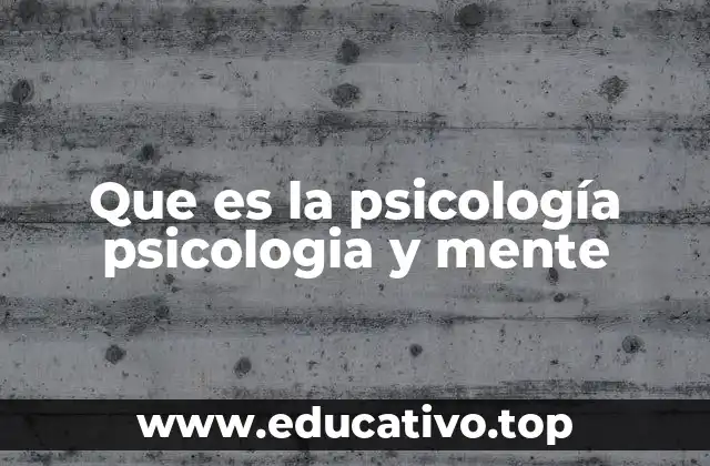 La mente humana como el núcleo de la psicología