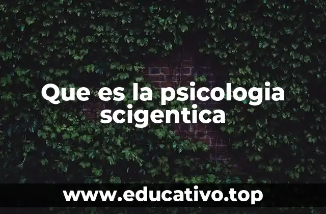 Que es la psicologia scigentica