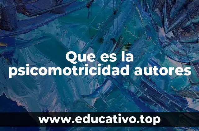 Que es la psicomotricidad autores