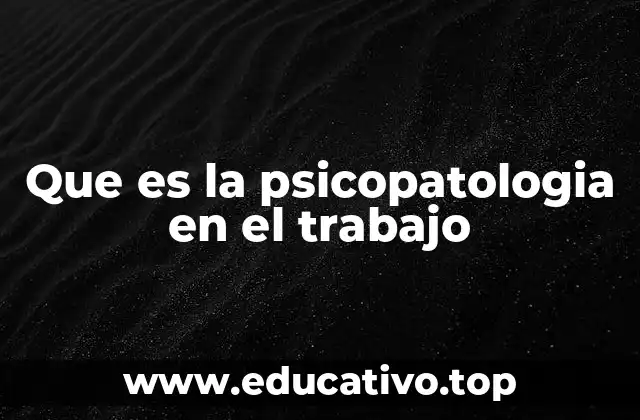 Que es la psicopatologia en el trabajo
