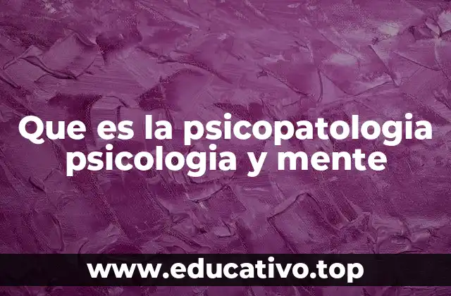 Que es la psicopatologia psicologia y mente