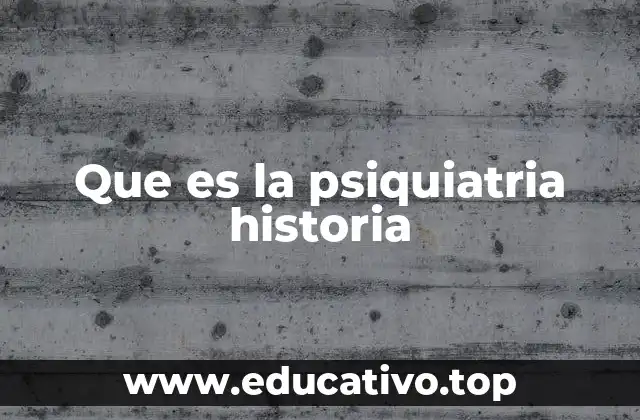 Que es la psiquiatria historia