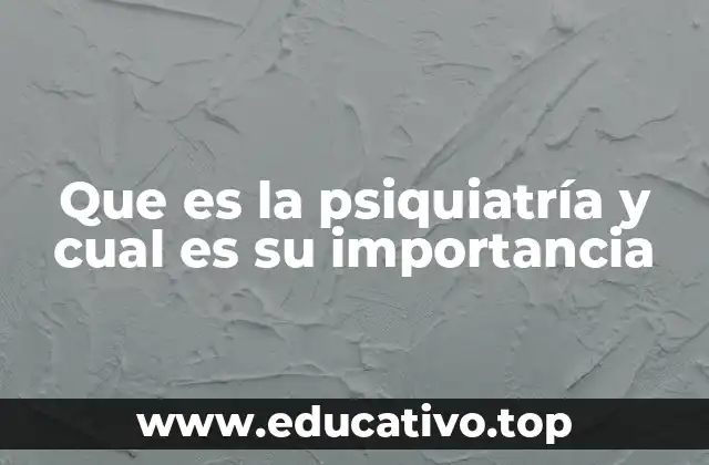Que es la psiquiatría y cual es su importancia