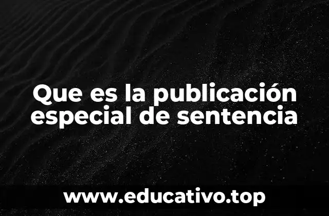 Que es la publicación especial de sentencia