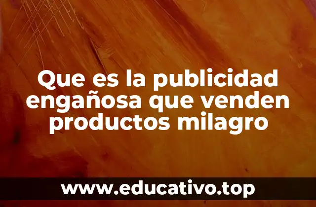 Que es la publicidad engañosa que venden productos milagro