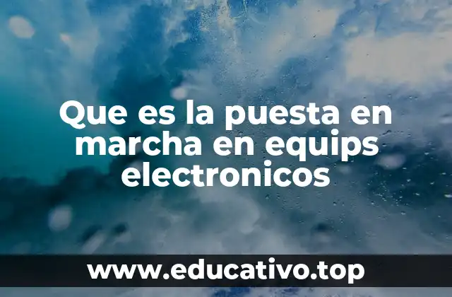Que es la puesta en marcha en equips electronicos
