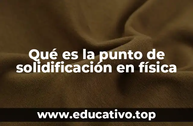 Qué es la punto de solidificación en física
