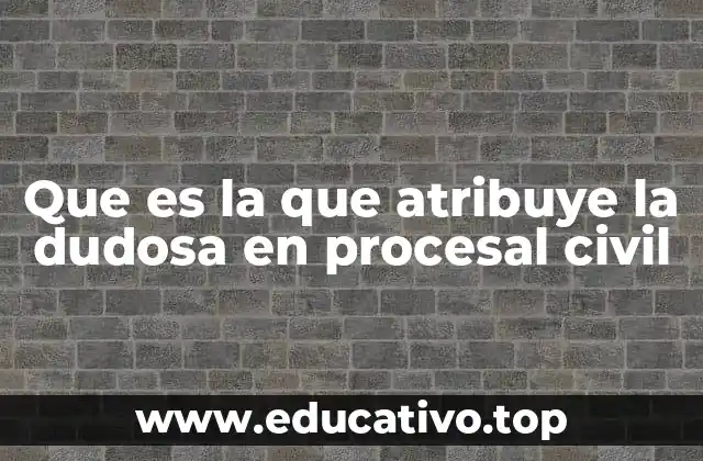 Que es la que atribuye la dudosa en procesal civil