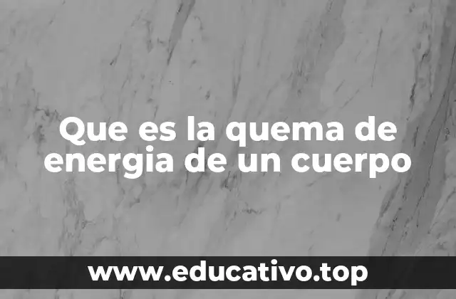 Que es la quema de energia de un cuerpo