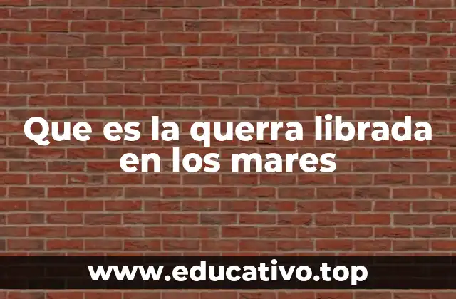 Que es la querra librada en los mares