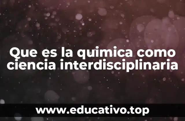 Que es la quimica como ciencia interdisciplinaria