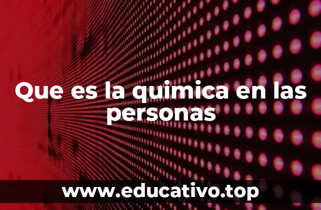 Que es la quimica en las personas