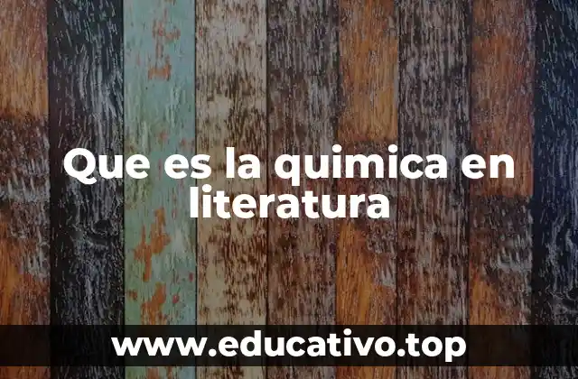 Que es la quimica en literatura