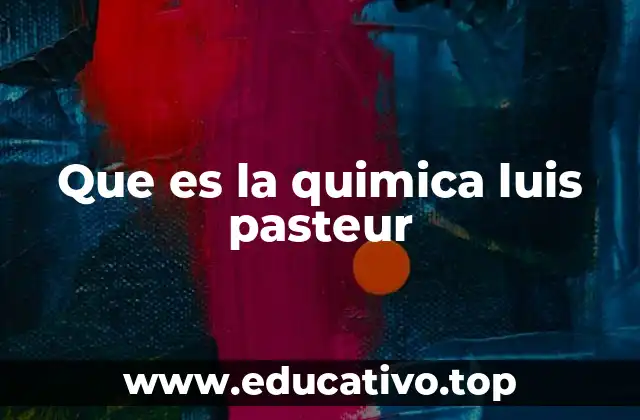 Que es la quimica luis pasteur