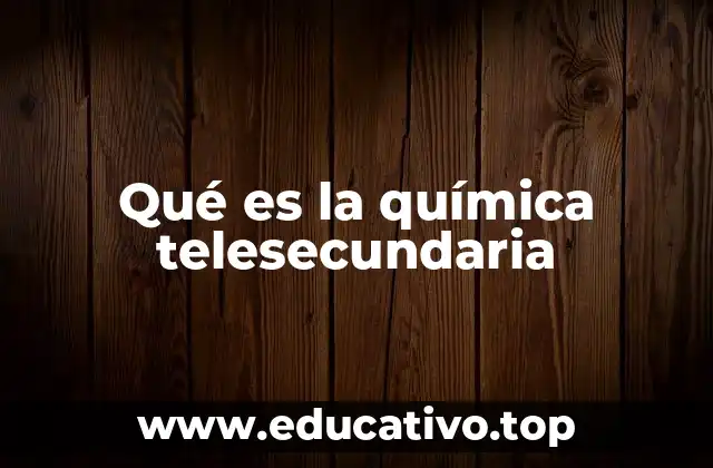 Qué es la química telesecundaria
