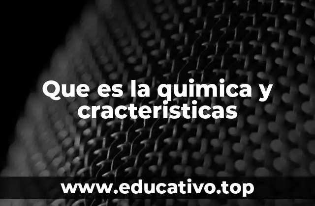 Que es la quimica y cracteristicas