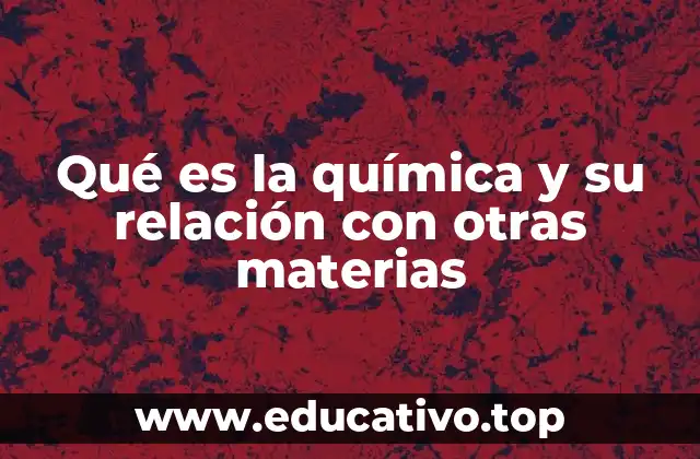 Qué es la química y su relación con otras materias