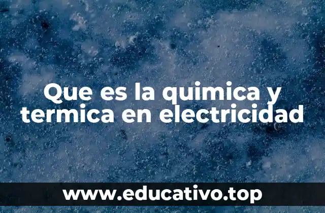 Que es la quimica y termica en electricidad