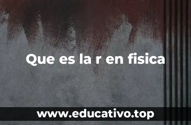 Que es la r en fisica