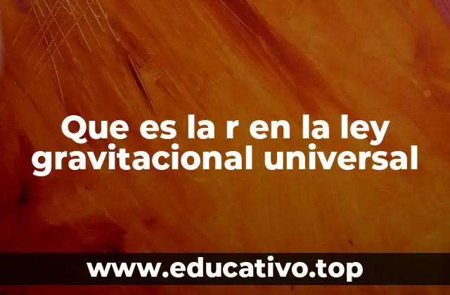 Que es la r en la ley gravitacional universal
