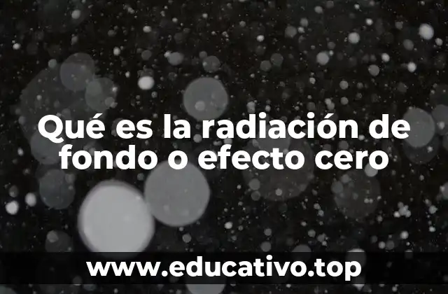 Qué es la radiación de fondo o efecto cero