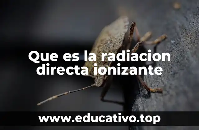 Que es la radiacion directa ionizante